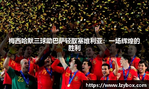 梅西哈默三球助巴萨轻取塞维利亚：一场辉煌的胜利