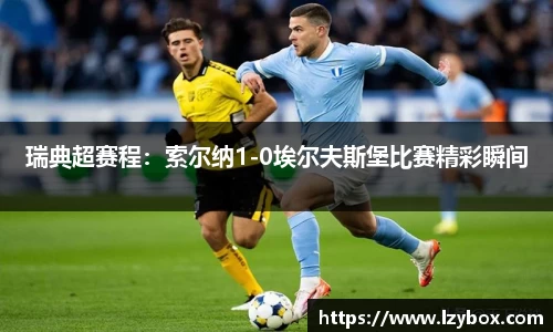 瑞典超赛程：索尔纳1-0埃尔夫斯堡比赛精彩瞬间