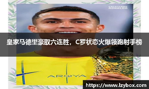 皇家马德里豪取六连胜，C罗状态火爆领跑射手榜
