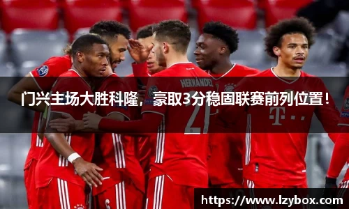 门兴主场大胜科隆，豪取3分稳固联赛前列位置！