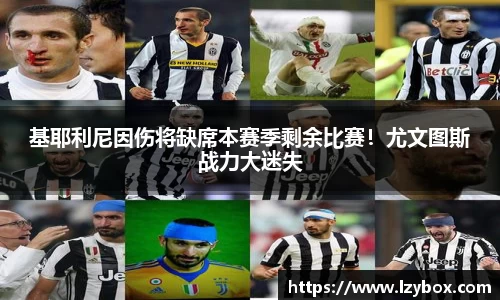 基耶利尼因伤将缺席本赛季剩余比赛！尤文图斯战力大迷失