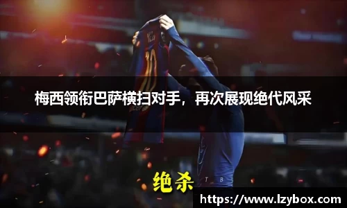 梅西领衔巴萨横扫对手，再次展现绝代风采
