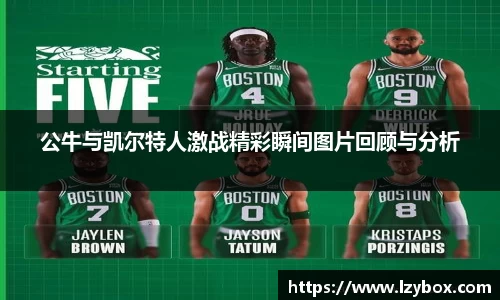 公牛与凯尔特人激战精彩瞬间图片回顾与分析
